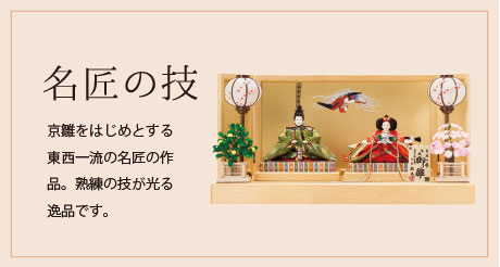 名匠の技 京雛をはじめとする東西一流の名匠の作品。熟練の技が光る逸品です。